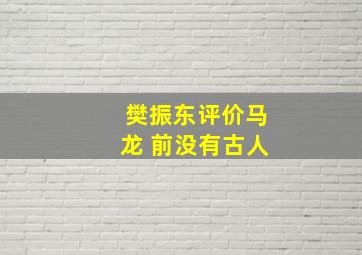 樊振东评价马龙 前没有古人